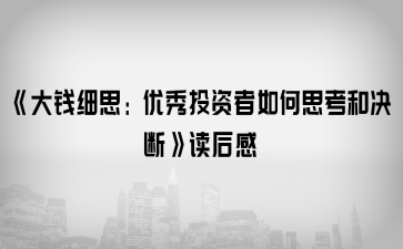 《大錢細(xì)思：優(yōu)秀投資者如何思考和決斷》讀后感