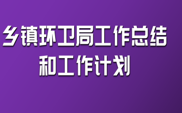 鄉(xiāng)鎮(zhèn)環(huán)衛(wèi)局工作總結(jié)和工作計(jì)劃